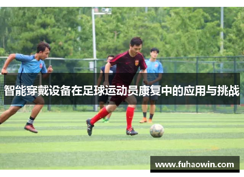 智能穿戴设备在足球运动员康复中的应用与挑战